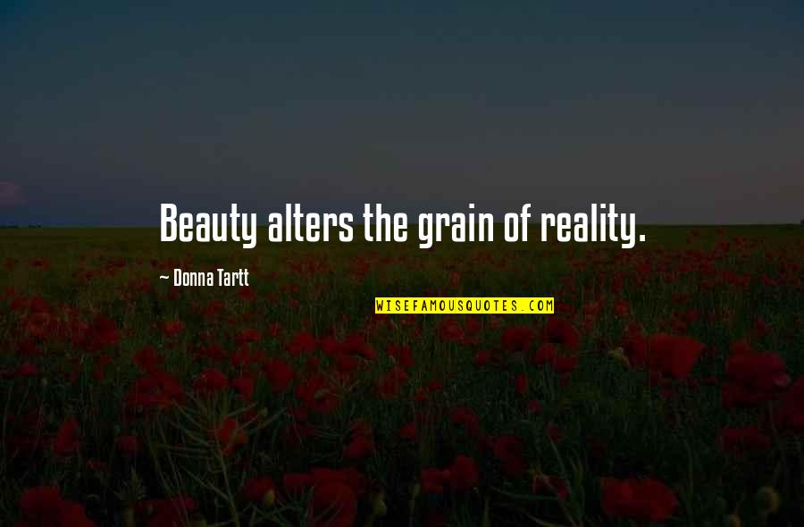 Cute O2l Quotes By Donna Tartt: Beauty alters the grain of reality.