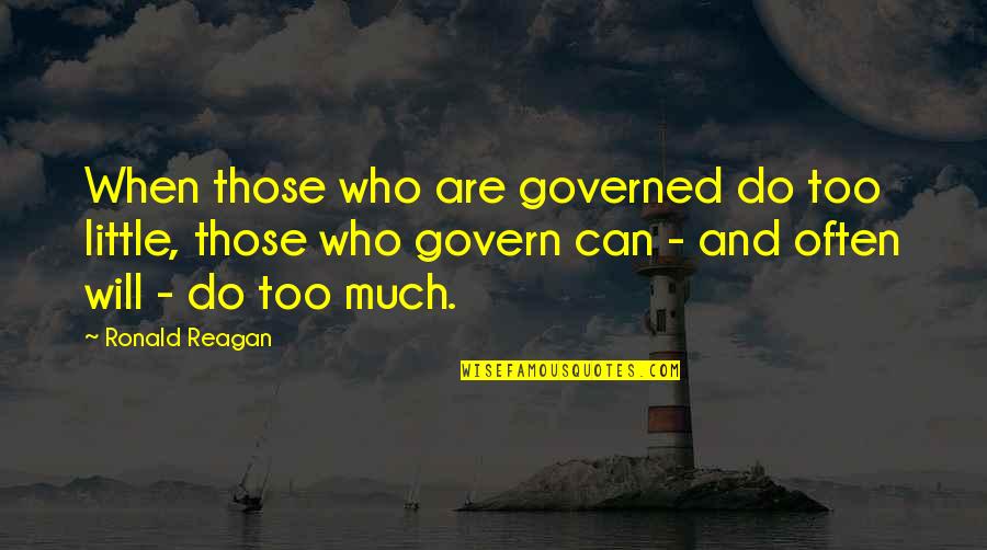 Cute Oilfield Quotes By Ronald Reagan: When those who are governed do too little,