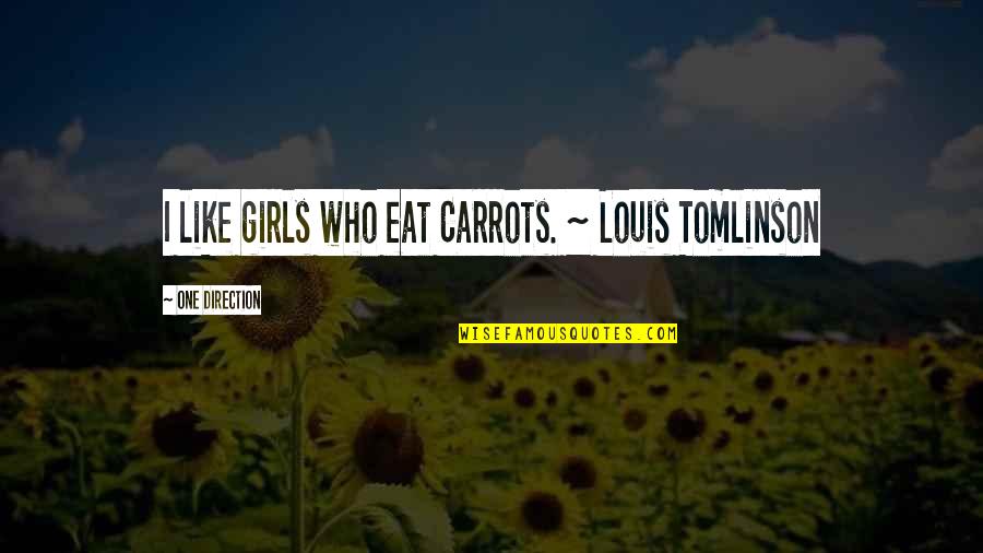 Cute One Direction Quotes By One Direction: I like girls who eat Carrots. ~ Louis