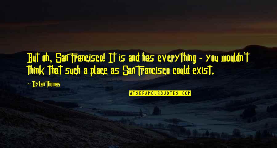 Cute Onesie Quotes By Dylan Thomas: But oh, San Francisco! It is and has