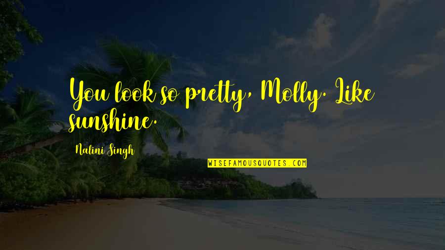 Cute Ootd Quotes By Nalini Singh: You look so pretty, Molly. Like sunshine.