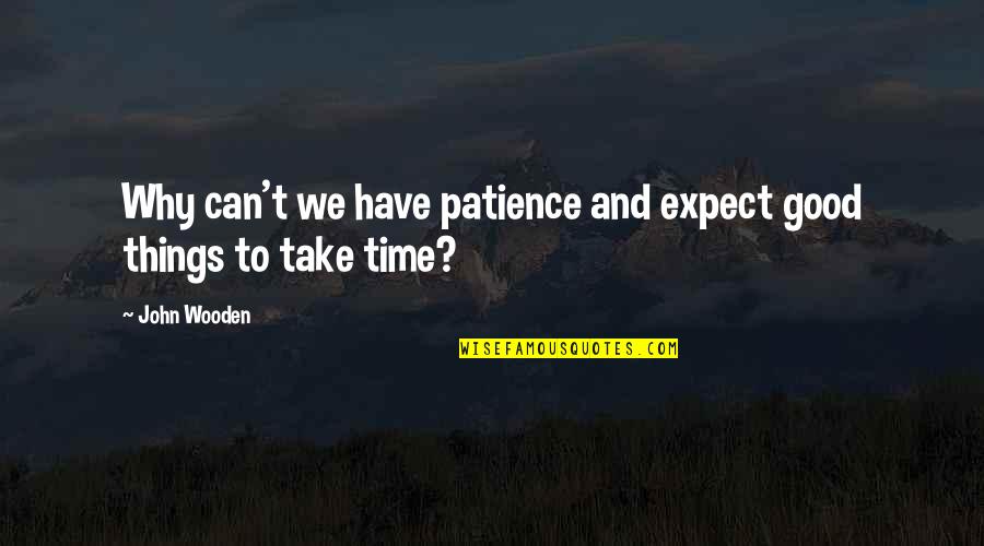Cute Other Half Quotes By John Wooden: Why can't we have patience and expect good
