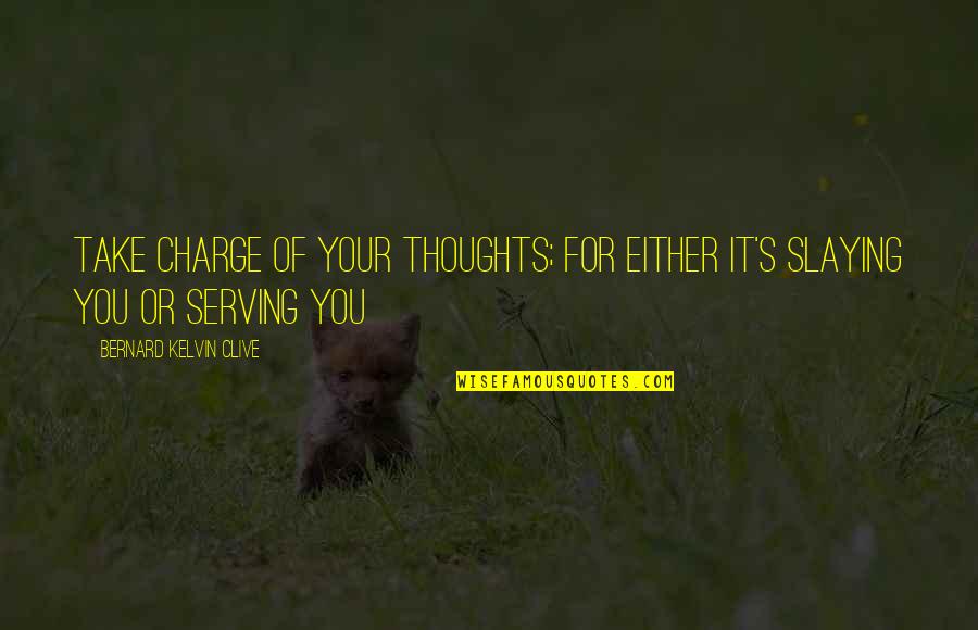 Cute Paisa Quotes By Bernard Kelvin Clive: Take charge of your thoughts; for either it's