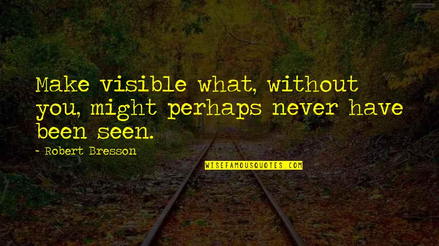 Cute Pajamas Quotes By Robert Bresson: Make visible what, without you, might perhaps never