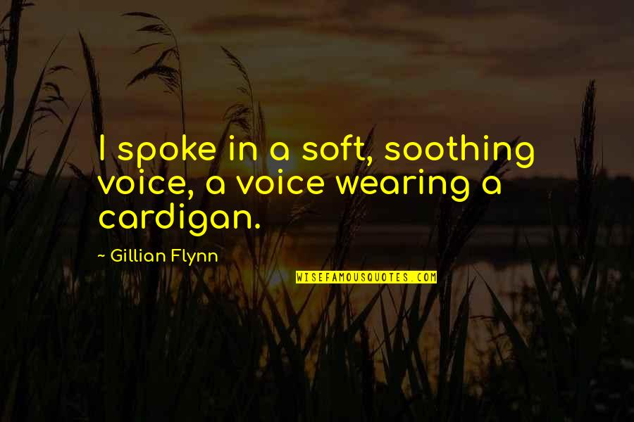 Cute Pamangkin Quotes By Gillian Flynn: I spoke in a soft, soothing voice, a