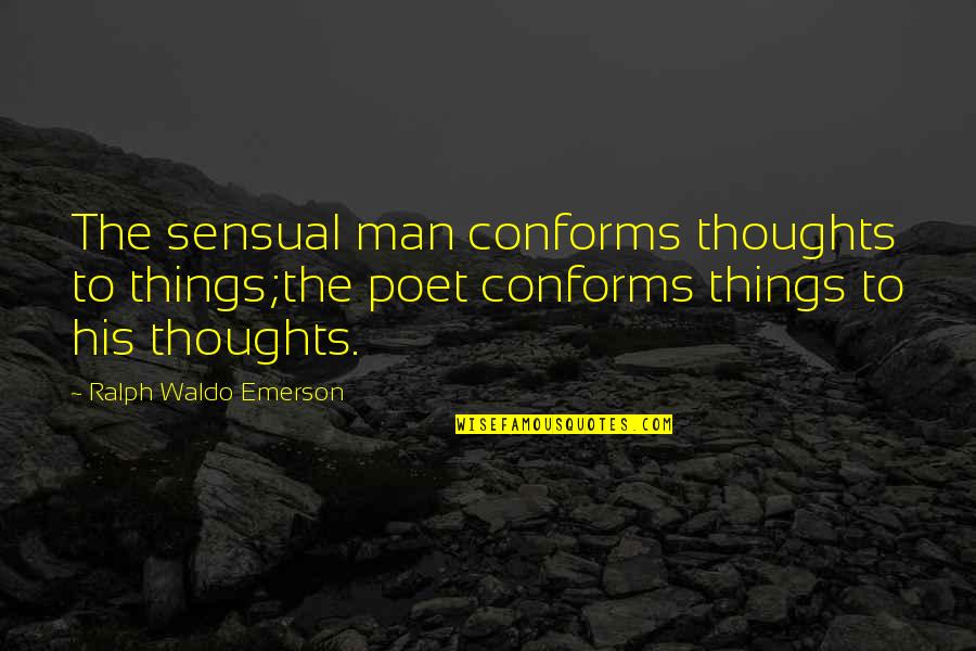 Cute Paris Quotes By Ralph Waldo Emerson: The sensual man conforms thoughts to things;the poet