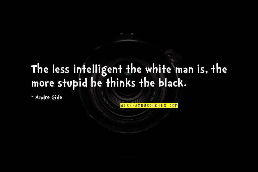 Cute Peppermint Quotes By Andre Gide: The less intelligent the white man is, the
