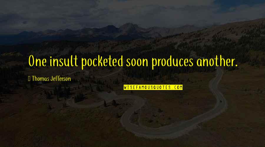 Cute Perfect Relationship Quotes By Thomas Jefferson: One insult pocketed soon produces another.