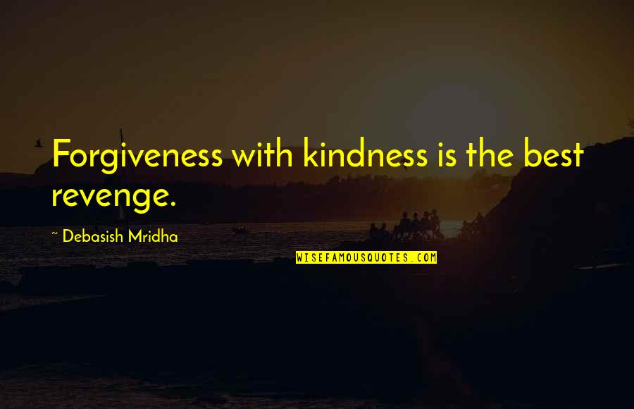 Cute Pet Quotes By Debasish Mridha: Forgiveness with kindness is the best revenge.