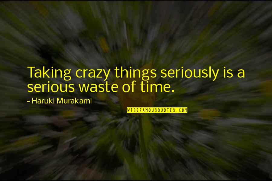 Cute Pet Quotes By Haruki Murakami: Taking crazy things seriously is a serious waste