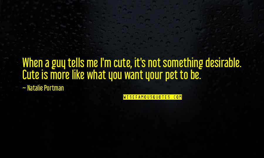 Cute Pet Quotes By Natalie Portman: When a guy tells me I'm cute, it's