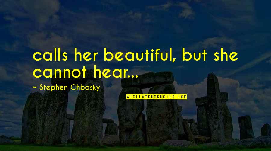 Cute Pet Quotes By Stephen Chbosky: calls her beautiful, but she cannot hear...