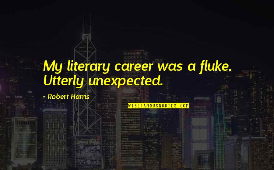 Cute Peter Pan Quotes By Robert Harris: My literary career was a fluke. Utterly unexpected. Cute Peter Pan Quotes By Robert Harris: My literary career was a fluke. Utterly unexpected.