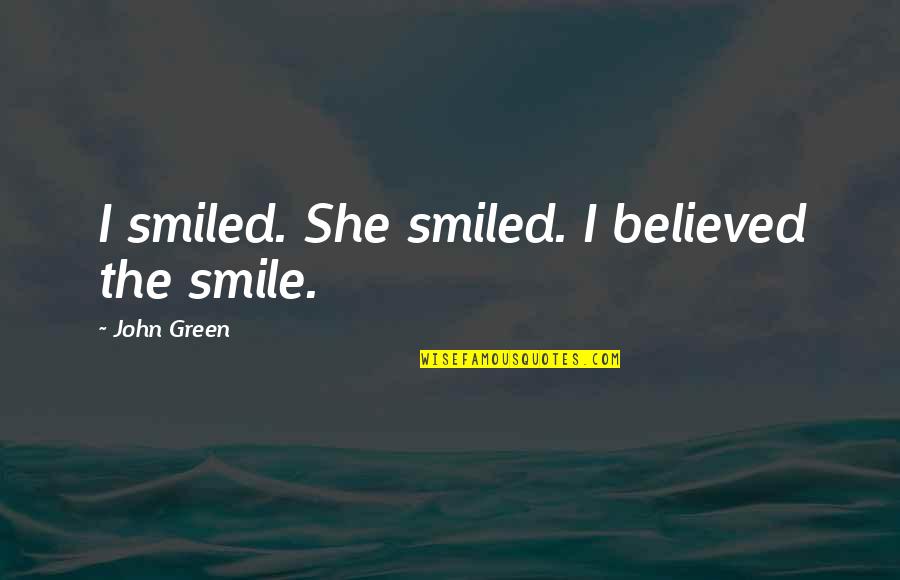 Cute Petty Quotes By John Green: I smiled. She smiled. I believed the smile.