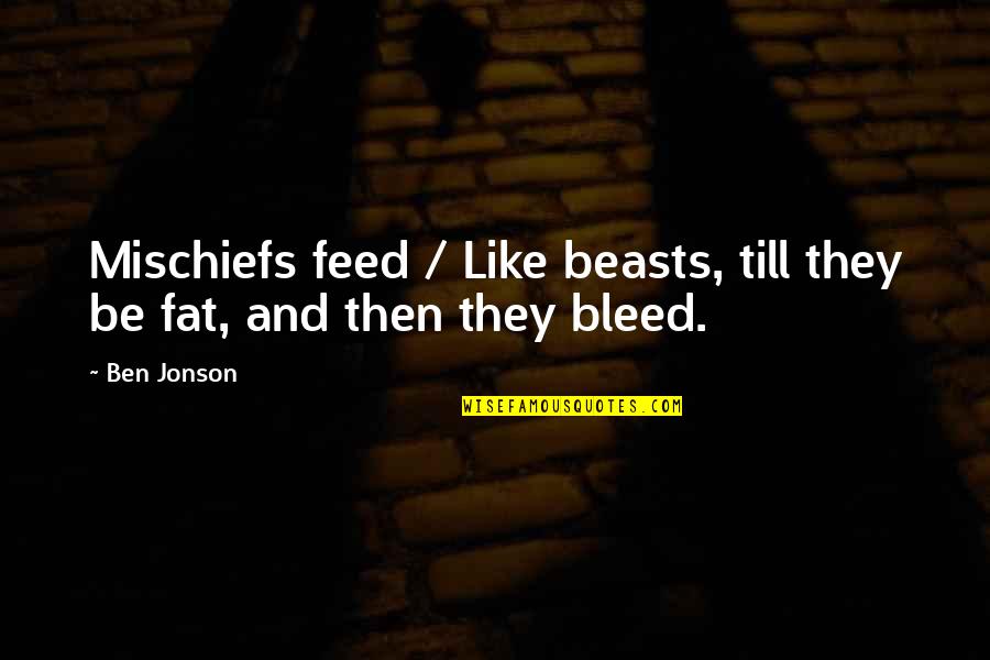 Cute Pharmacy Quotes By Ben Jonson: Mischiefs feed / Like beasts, till they be