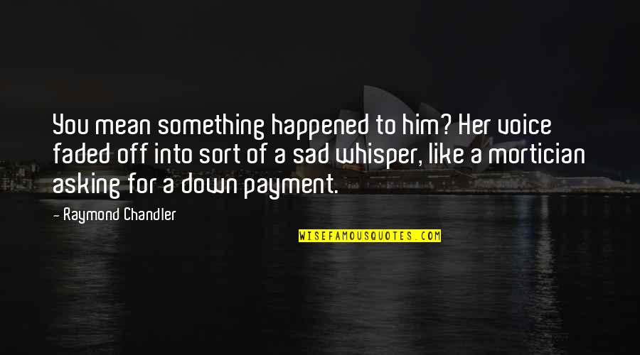 Cute Phi Mu Quotes By Raymond Chandler: You mean something happened to him? Her voice