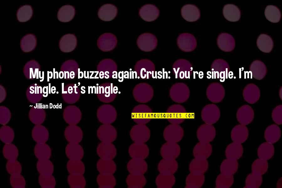 Cute Phone Quotes By Jillian Dodd: My phone buzzes again.Crush: You're single. I'm single.