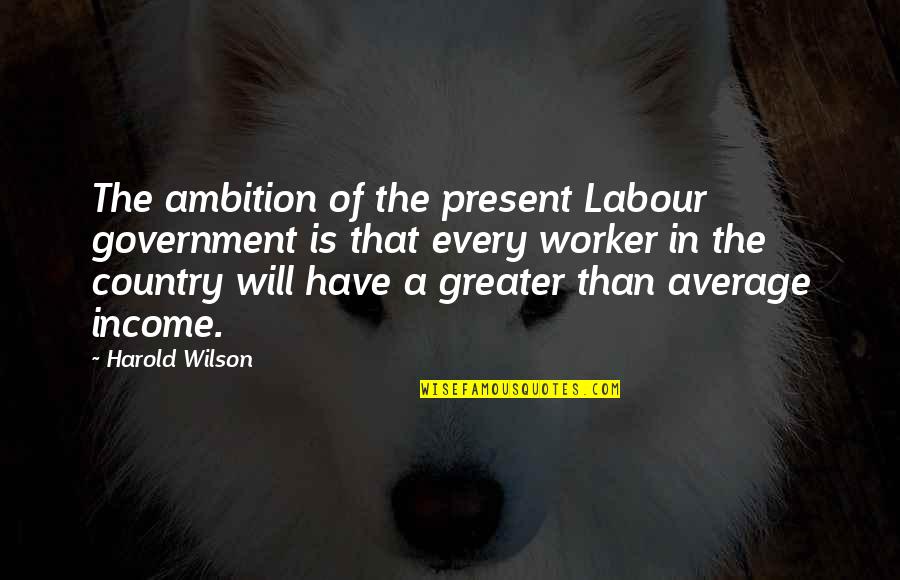 Cute Photo Book Quotes By Harold Wilson: The ambition of the present Labour government is