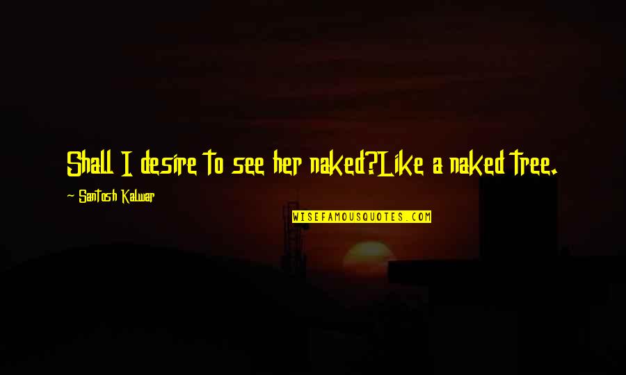 Cute Photo Book Quotes By Santosh Kalwar: Shall I desire to see her naked?Like a