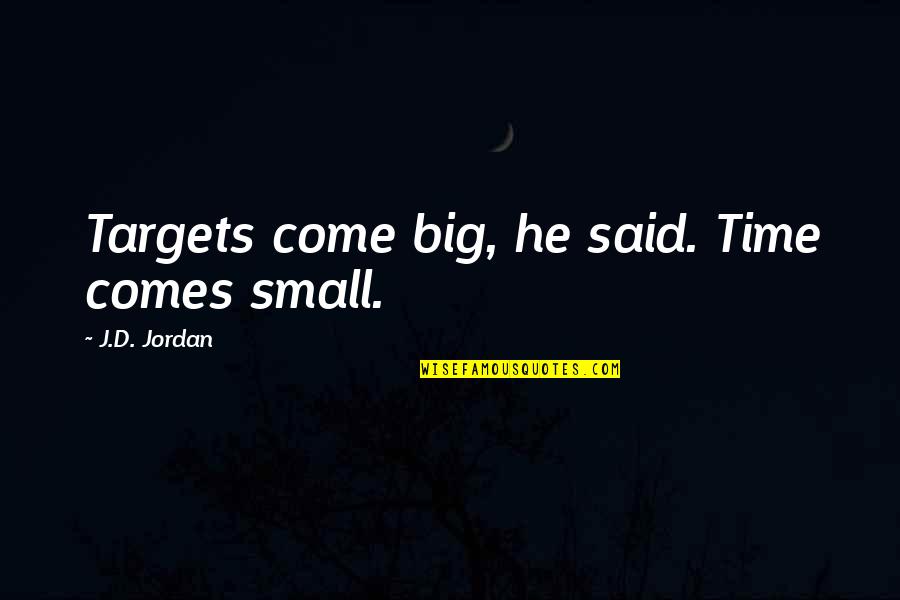 Cute Photosynthesis Quotes By J.D. Jordan: Targets come big, he said. Time comes small.