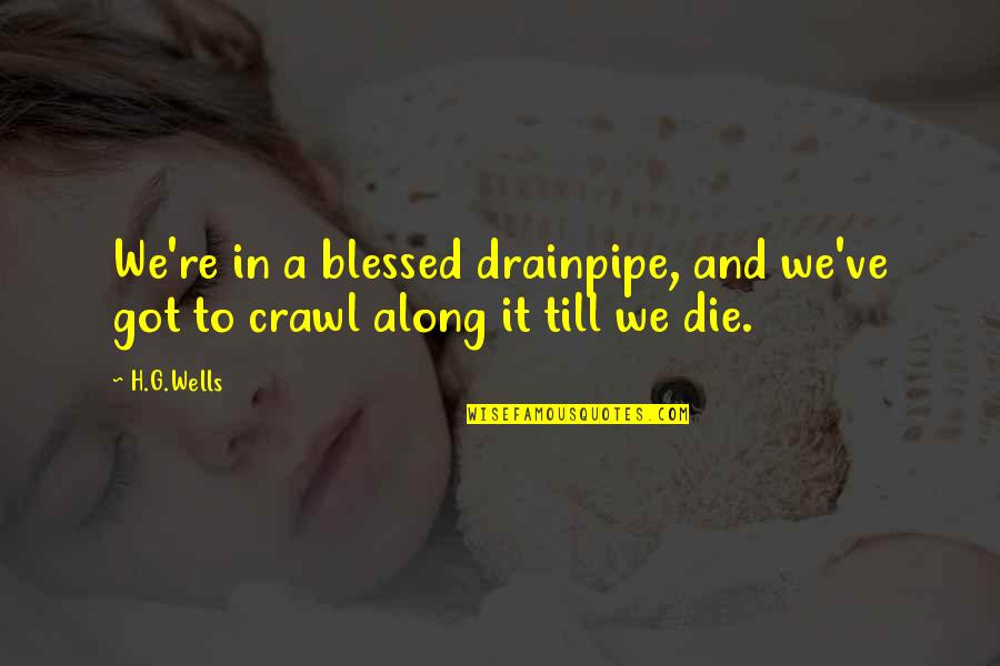 Cute Pick Up Quotes By H.G.Wells: We're in a blessed drainpipe, and we've got