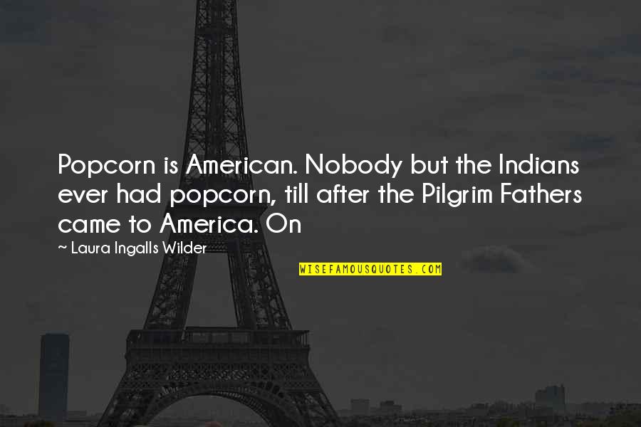 Cute Pick Up Quotes By Laura Ingalls Wilder: Popcorn is American. Nobody but the Indians ever