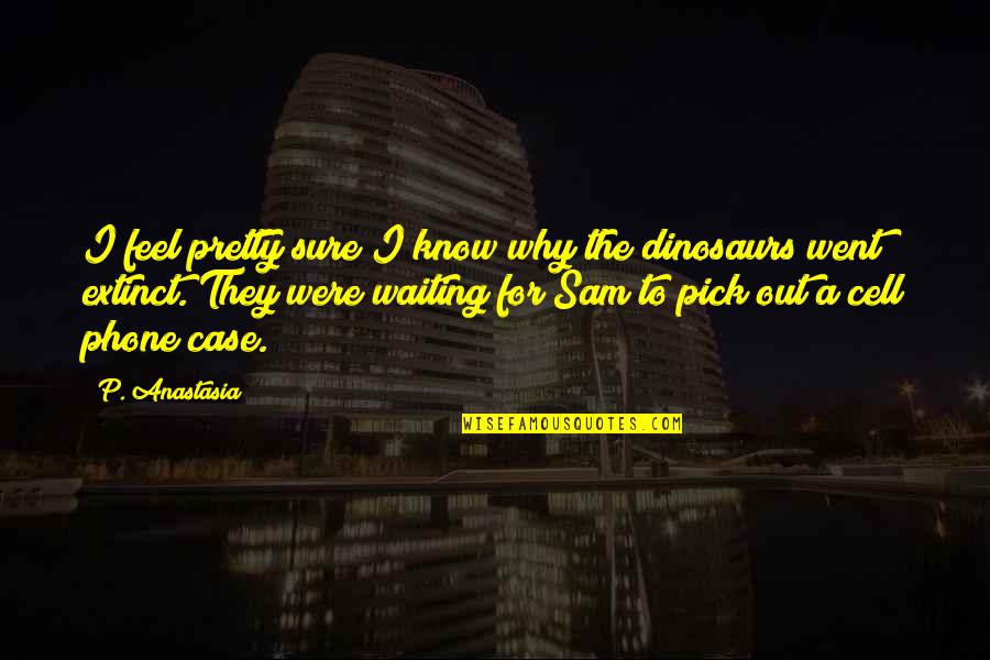 Cute Pick Up Quotes By P. Anastasia: I feel pretty sure I know why the