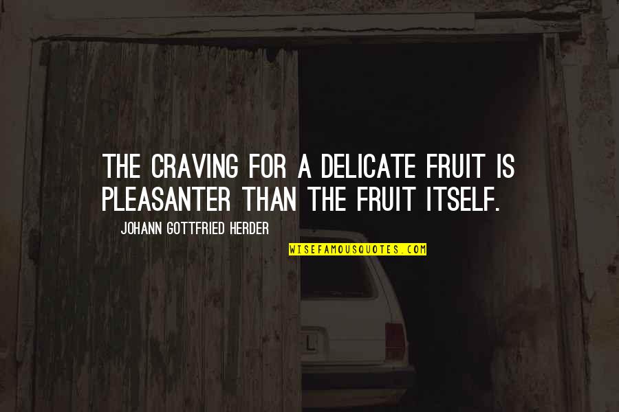 Cute Picture Caption Quotes By Johann Gottfried Herder: The craving for a delicate fruit is pleasanter