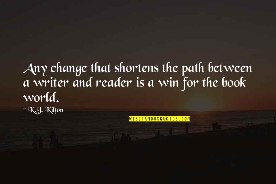 Cute Picture Comment Quotes By K.J. Kilton: Any change that shortens the path between a