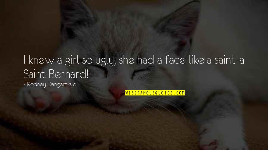 Cute Pictures And Quotes By Rodney Dangerfield: I knew a girl so ugly, she had