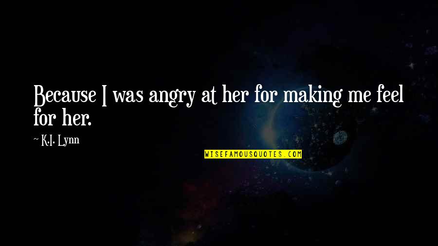 Cute Pie Quotes By K.I. Lynn: Because I was angry at her for making