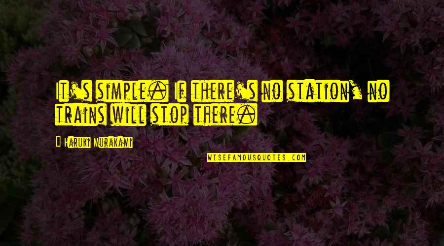 Cute Pillow Quotes By Haruki Murakami: It's simple. If there's no station, no trains