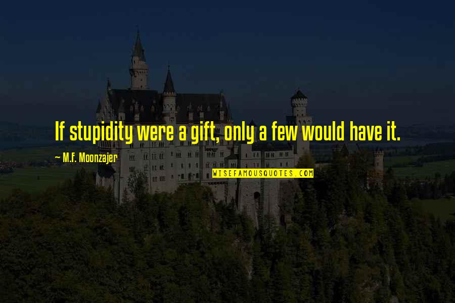 Cute Pillow Quotes By M.F. Moonzajer: If stupidity were a gift, only a few