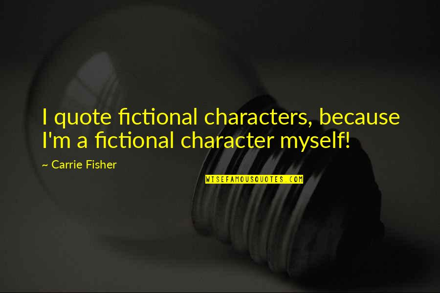 Cute Pittsburgh Steelers Quotes By Carrie Fisher: I quote fictional characters, because I'm a fictional
