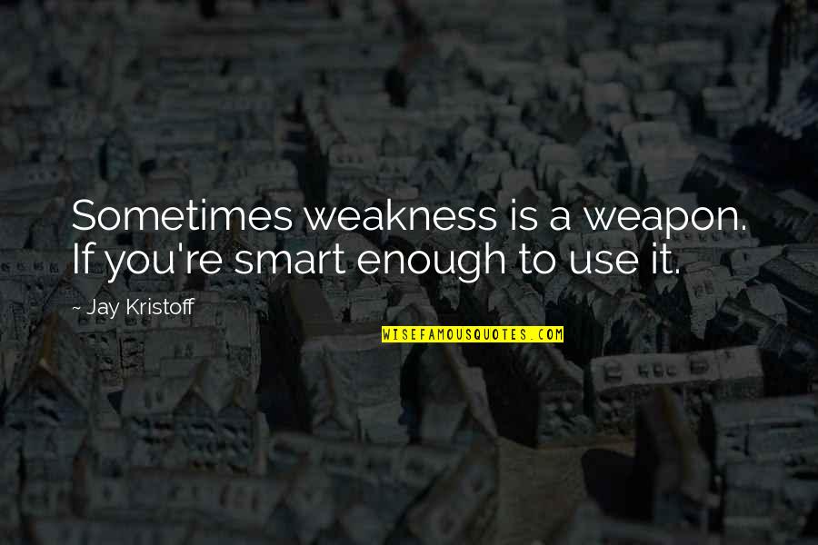 Cute Pookie Quotes By Jay Kristoff: Sometimes weakness is a weapon. If you're smart