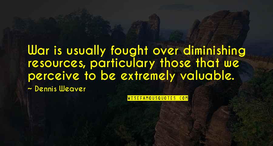 Cute Pop Tart Quotes By Dennis Weaver: War is usually fought over diminishing resources, particulary