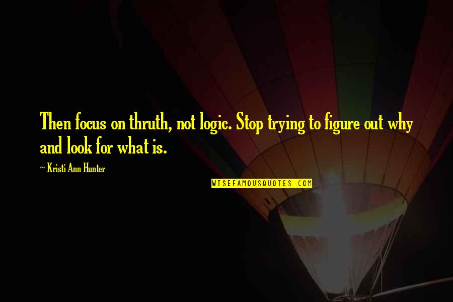 Cute Popsicle Quotes By Kristi Ann Hunter: Then focus on thruth, not logic. Stop trying Cute Popsicle Quotes By Kristi Ann Hunter: Then focus on thruth, not logic. Stop trying