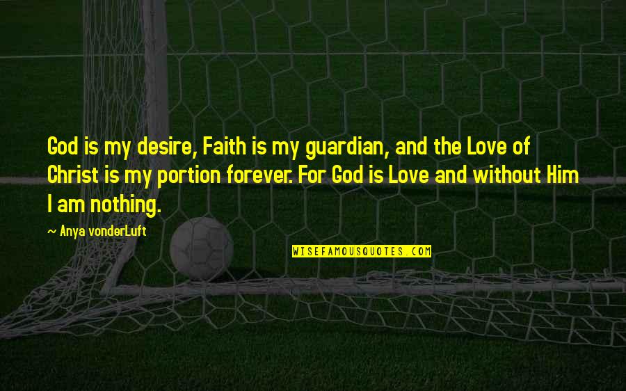 Cute Powerade Quotes By Anya VonderLuft: God is my desire, Faith is my guardian,