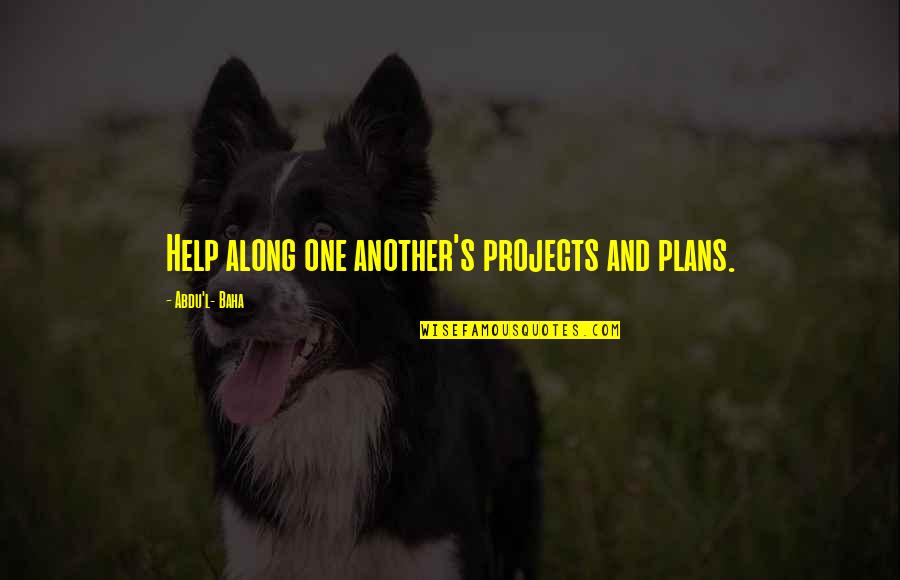 Cute Princess And The Frog Quotes By Abdu'l- Baha: Help along one another's projects and plans.