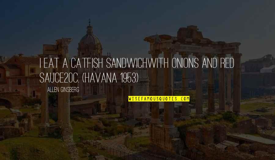 Cute Privilege Quotes By Allen Ginsberg: I eat a catfish sandwichwith onions and red Cute Privilege Quotes By Allen Ginsberg: I eat a catfish sandwichwith onions and red