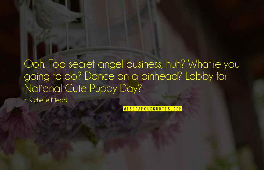 Cute Puppy Quotes By Richelle Mead: Ooh. Top secret angel business, huh? What're you