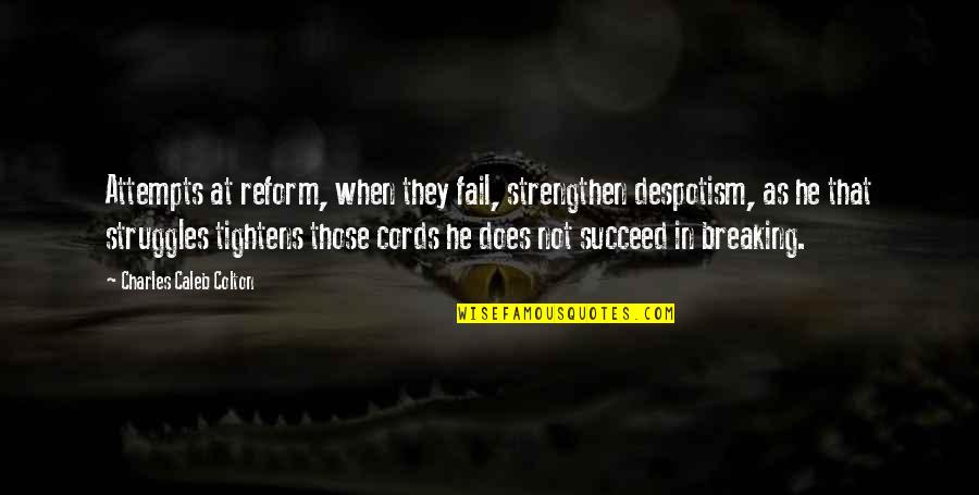 Cute Question Quotes By Charles Caleb Colton: Attempts at reform, when they fail, strengthen despotism, Cute Question Quotes By Charles Caleb Colton: Attempts at reform, when they fail, strengthen despotism,