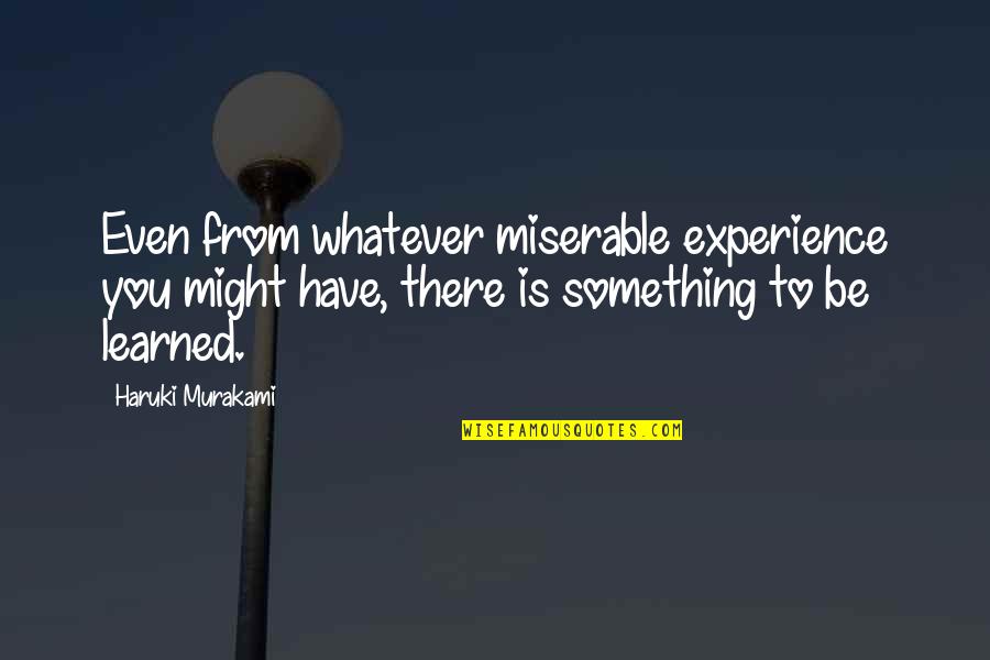 Cute Quick Love Quotes By Haruki Murakami: Even from whatever miserable experience you might have,