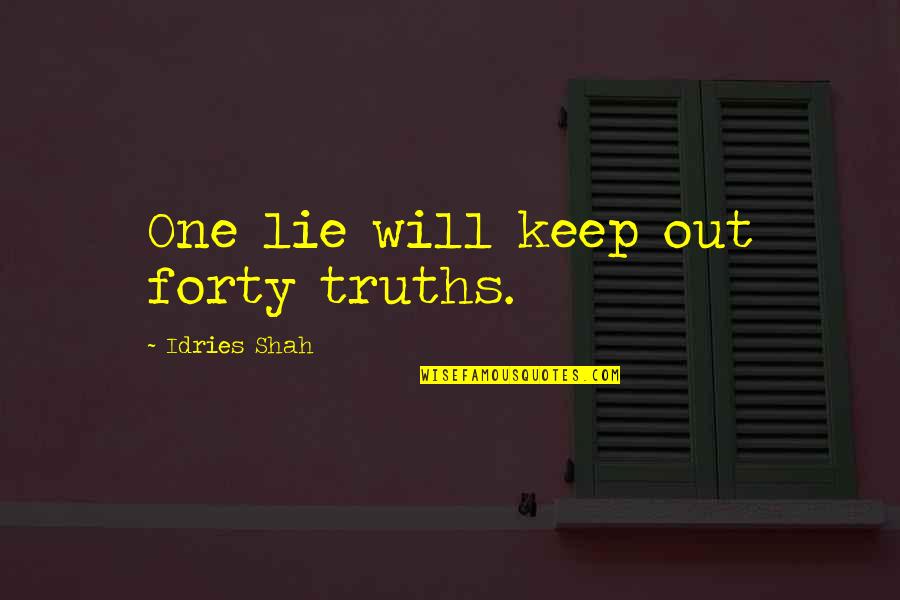 Cute Quick Quotes By Idries Shah: One lie will keep out forty truths.