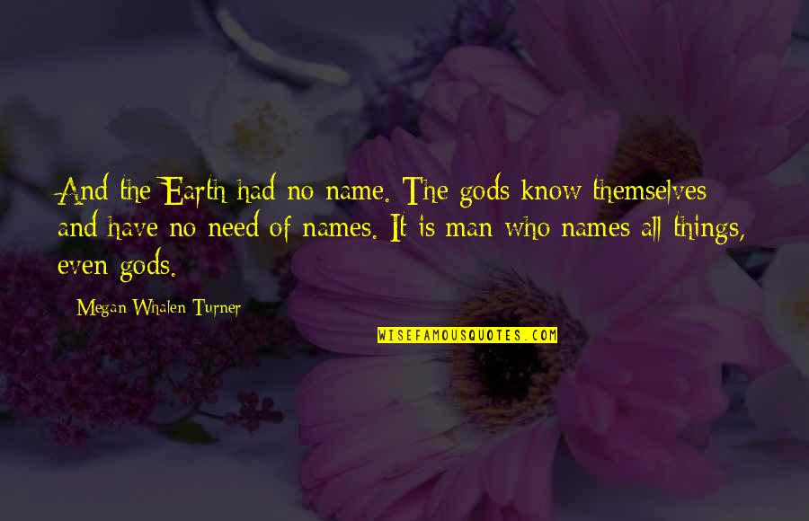 Cute Quick Quotes By Megan Whalen Turner: And the Earth had no name. The gods