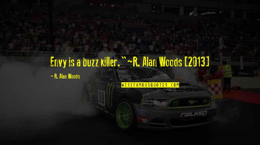 Cute Quince Quotes By R. Alan Woods: Envy is a buzz killer."~R. Alan Woods [2013]