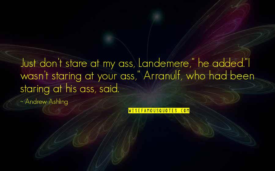 Cute Quote Quotes By Andrew Ashling: Just don't stare at my ass, Landemere," he