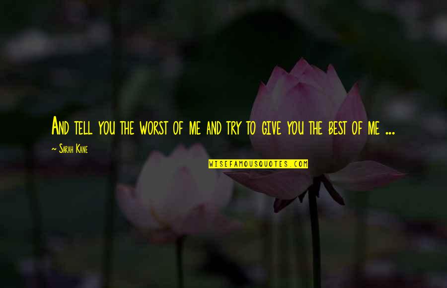 Cute Quote Quotes By Sarah Kane: And tell you the worst of me and