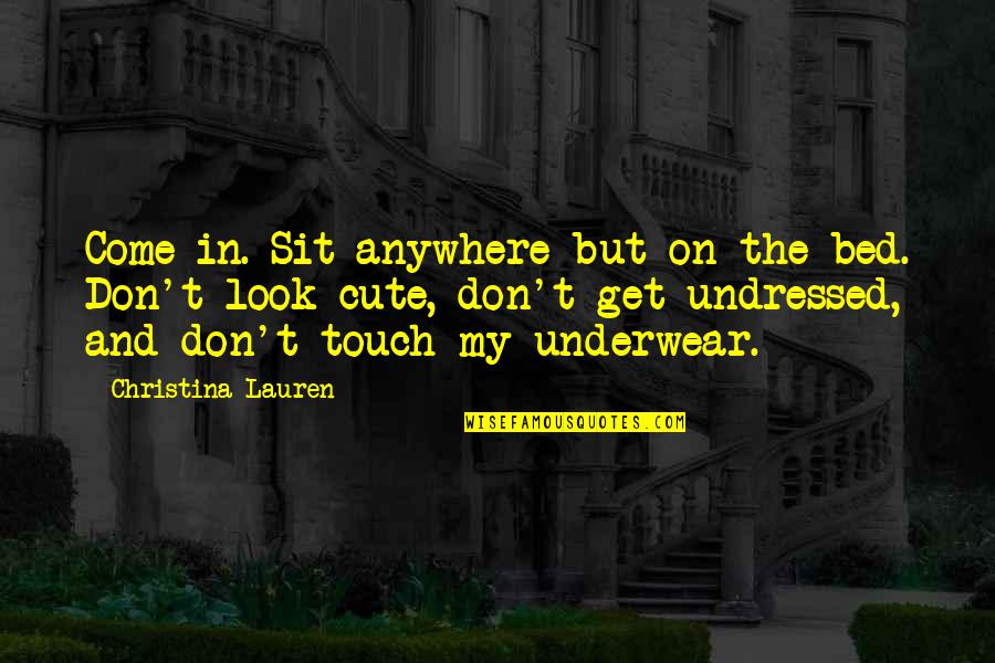 Cute Quotes By Christina Lauren: Come in. Sit anywhere but on the bed.