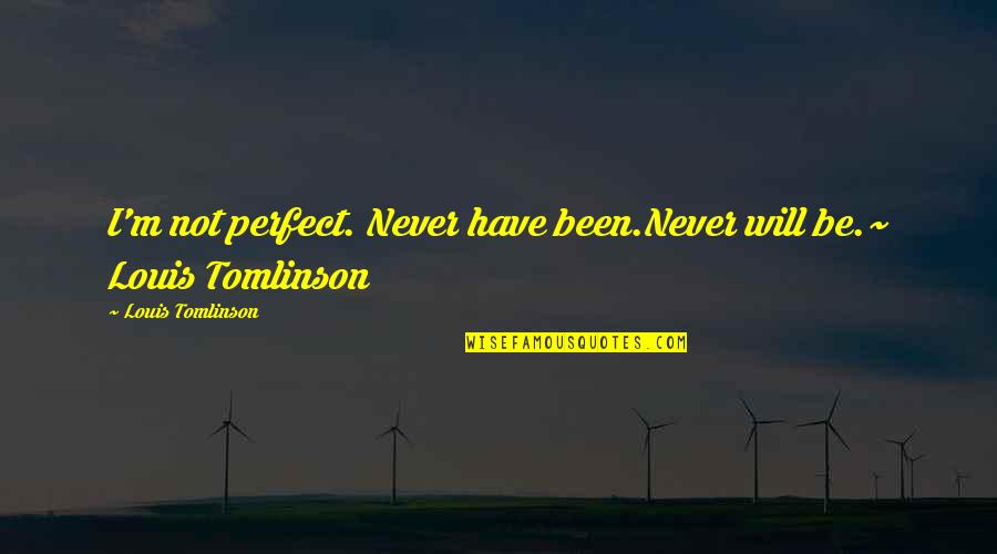 Cute Quotes By Louis Tomlinson: I'm not perfect. Never have been.Never will be.~
